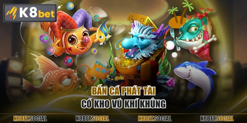 Bắn Cá Phát Tài có kho vũ khí khủng