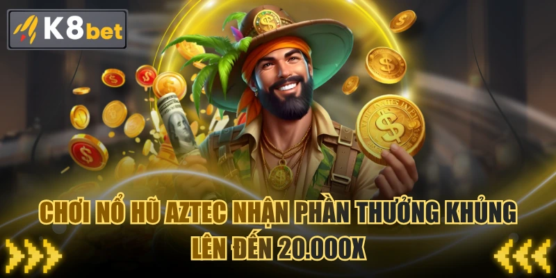 Chơi Nổ Hũ Aztec Nhận Phần Thưởng Khủng Lên Đến 20.000X