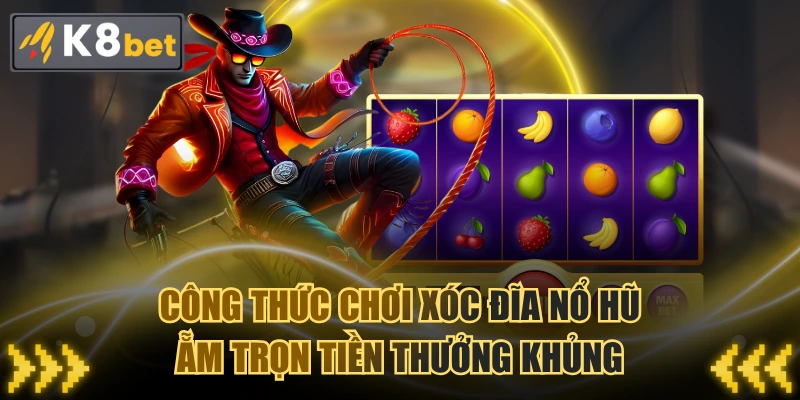 Công Thức Chơi Xóc Đĩa Nổ Hũ Ẵm Trọn Tiền Thưởng Khủng