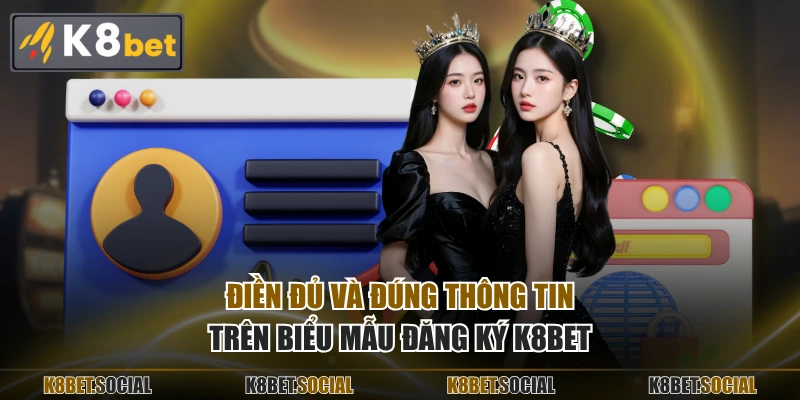 Điền đủ và đúng thông tin trên biểu mẫu đăng ký K8BET