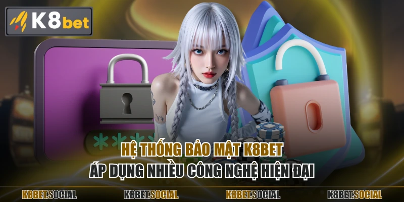 Hệ thống bảo mật K8BET áp dụng nhiều công nghệ hiện đại