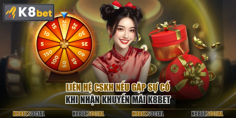 Liên hệ CSKH nếu gặp sự cố khi nhận khuyến mãi K8BET