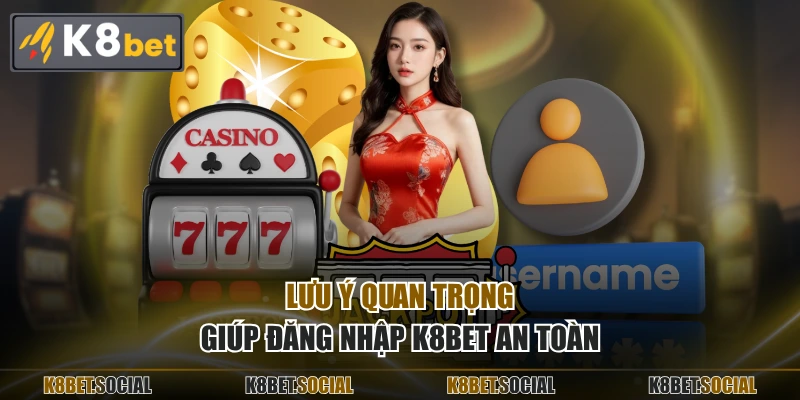 Lưu ý quan trọng giúp đăng nhập K8BET an toàn