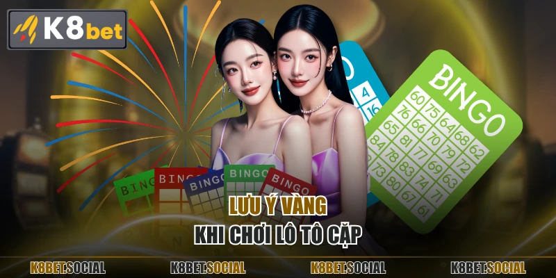 Lưu ý vàng khi chơi lô tô cặp