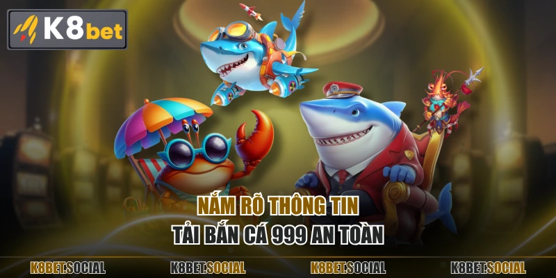 Nắm rõ thông tin tải bắn cá 999 an toàn