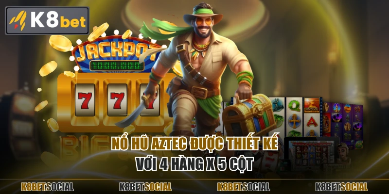 Nổ hũ Aztec được thiết kế với 4 hàng x 5 cột