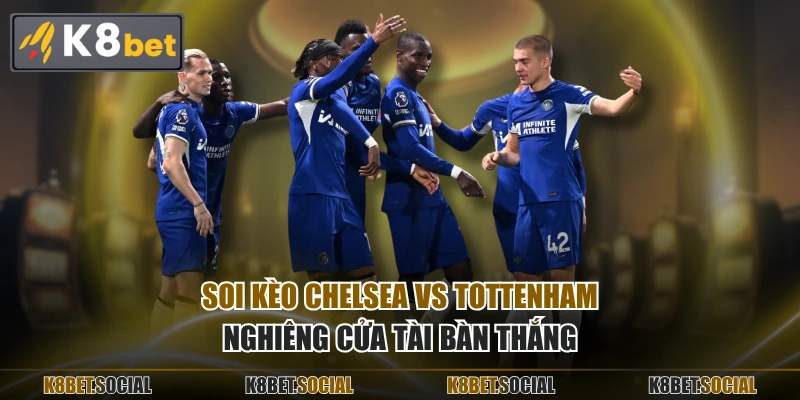 Soi kèo Chelsea vs Tottenham nghiêng cửa Tài bàn thắng