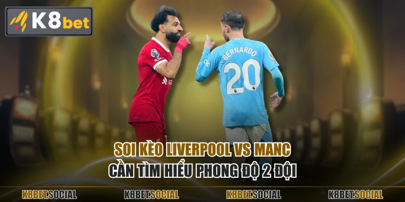 Soi kèo Liverpool vs ManC cần tìm hiểu phong độ 2 đội