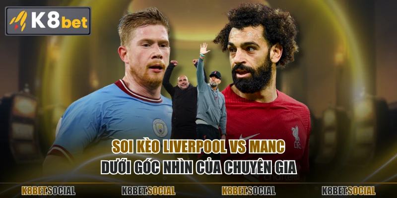 Soi kèo Liverpool vs ManC dưới góc nhìn của chuyên gia