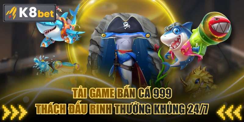 Tải Game Bắn Cá 999 Thách Đấu Rinh Thưởng Khủng 24/7